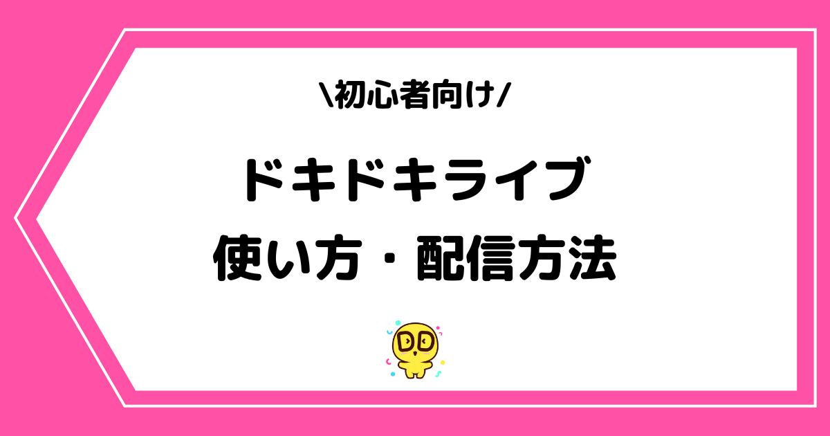 ドキドキライブの使い方や配信方法とは?手順を交えて解説!