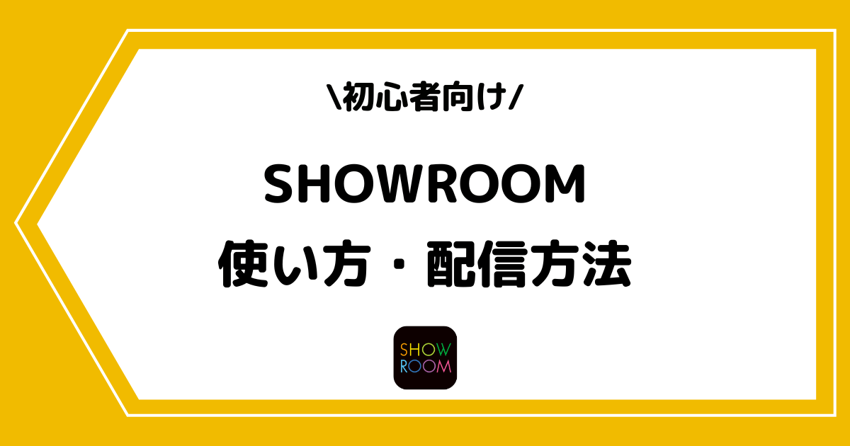 SHOWROOM（ショールーム）の使い方や配信方法とは？手順を交えて解説！