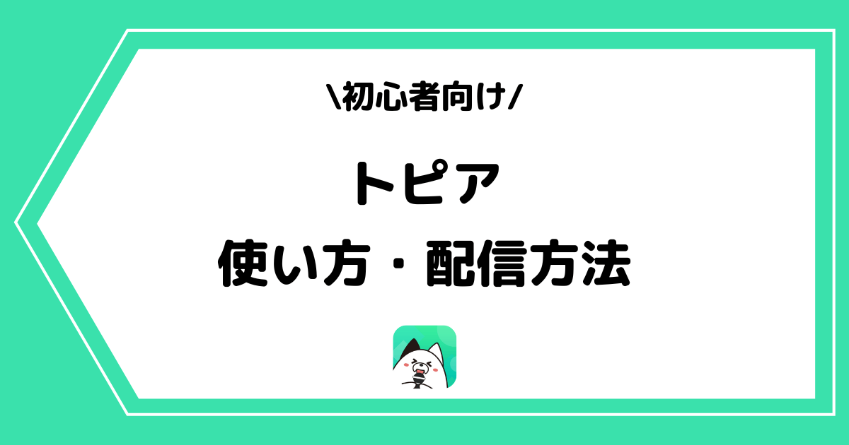 topia（トピア）の使い方や配信方法とは？手順を交えて解説！