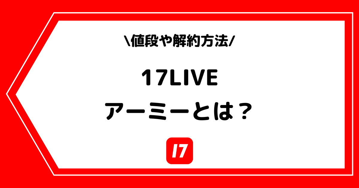 17LIVE(イチナナ)のアーミーとは?料金や解約方法などを解説!