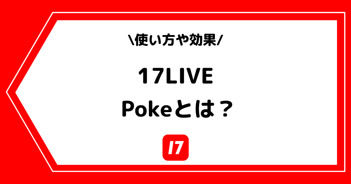 17LIVE（イチナナ）のPoke（ポーク）とは？送り方や効果を解説！