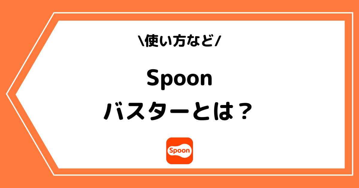 Spoonのバスターとは？使い方やスプーンとの違いを解説！