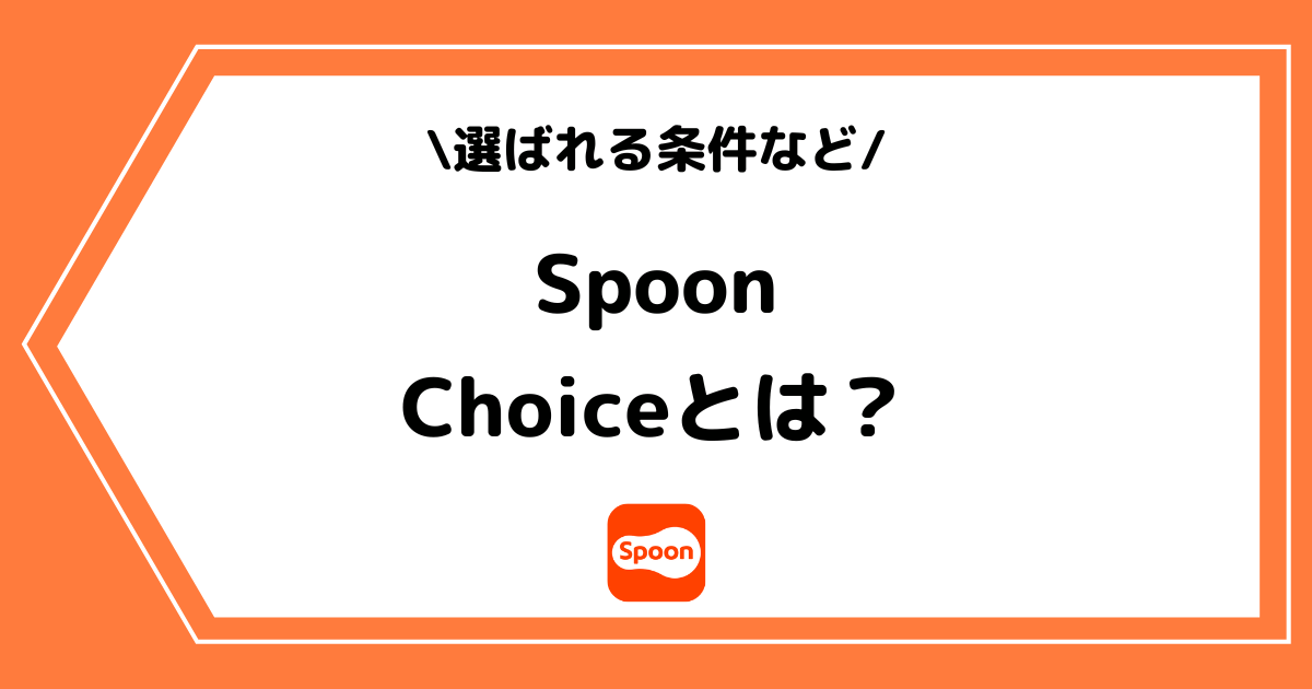 SpoonのChoiceとは?選ばれる条件やメリットなどを解説!