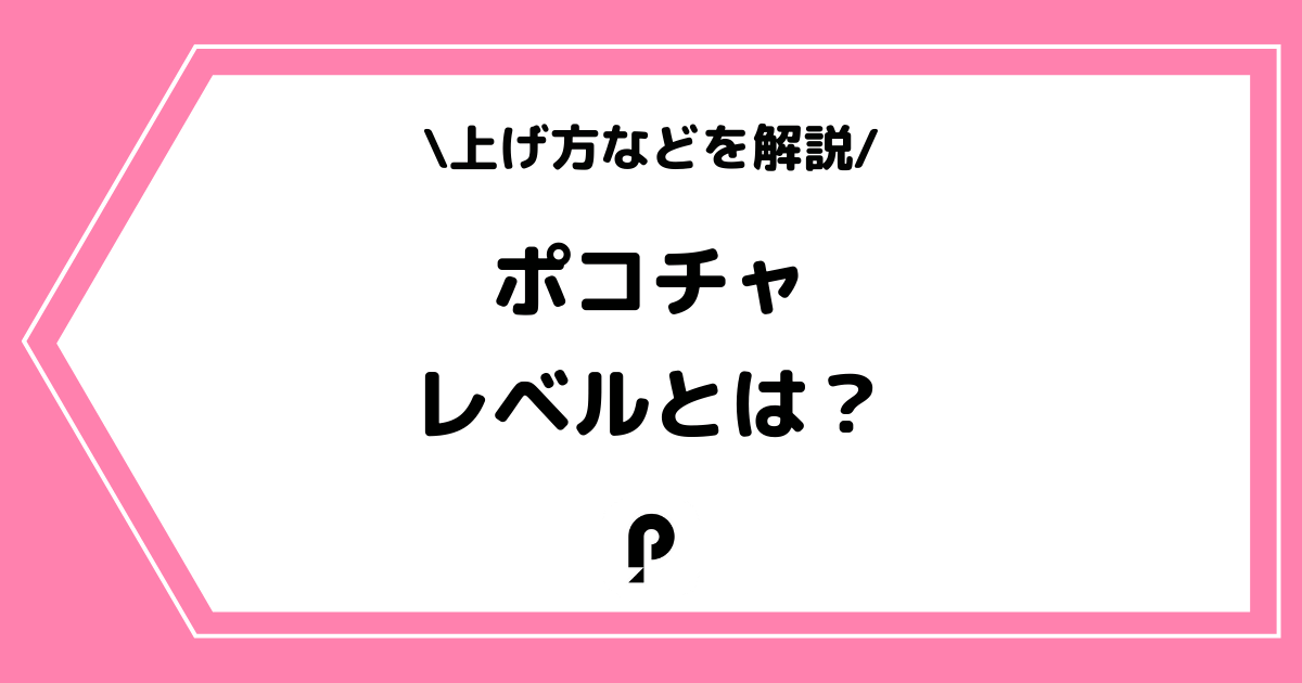 Pococha（ポコチャ）のレベルとは？上げ方などを詳しく解説！