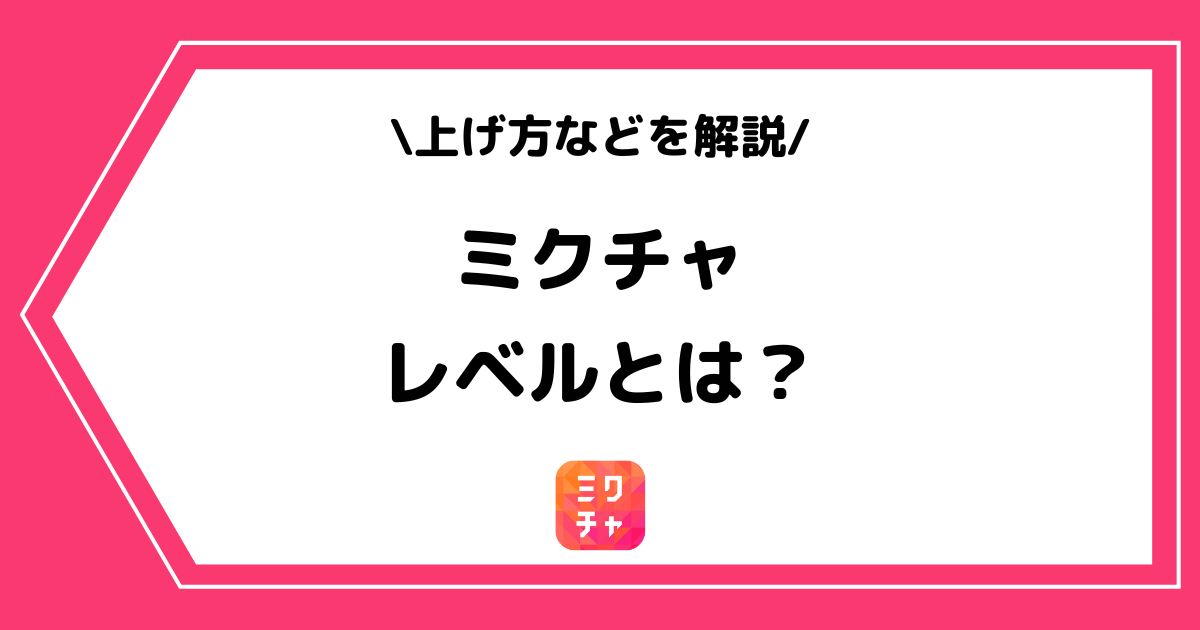 ミクチャのレベルとは?上げ方や経験値について詳しく解説!