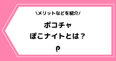 Pococha（ポコチャ）のぽこナイトとは？使い方やメリットを解説！