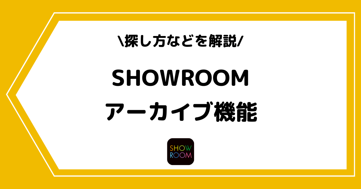 SHOWROOMのアーカイブは見れる?探し方や視聴方法を解説!