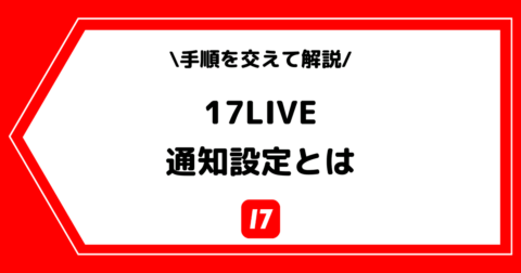 17LIVE（イチナナ）の通知設定とは？うざい時の対処法も解説！