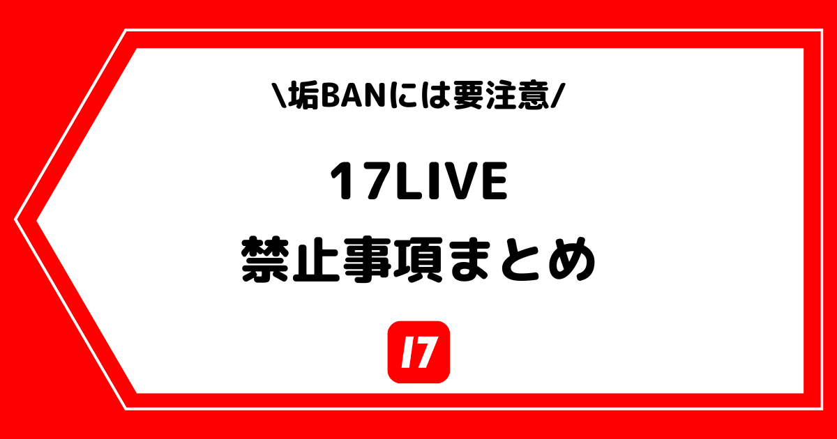 17LIVE（イチナナ）の禁止事項とは？垢BANや禁止ワードを交えて解説！