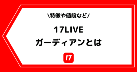 17LIVE（イチナナ）のガーディアンとは？特徴や値段を解説！