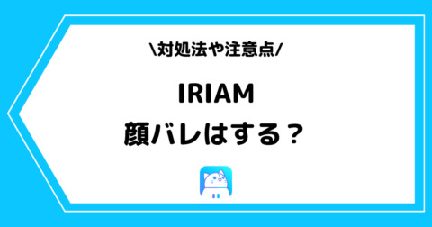 IRIAM（イリアム）で顔バレはする？対処法や注意点を解説！