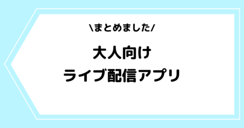 大人向けのライブ配信アプリ一覧！おすすめの理由なども解説！