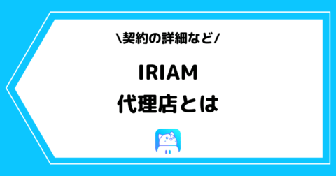 IRIAM（イリアム）の代理店とは？契約の詳細を交えて解説！