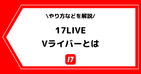 17LIVE（イチナナ）のVライバーとは？やり方などを交えて解説！