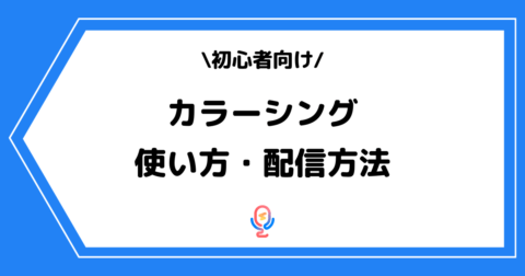 ColorSing（カラーシング）の使い方や配信方法とは？手順を交えて解説！