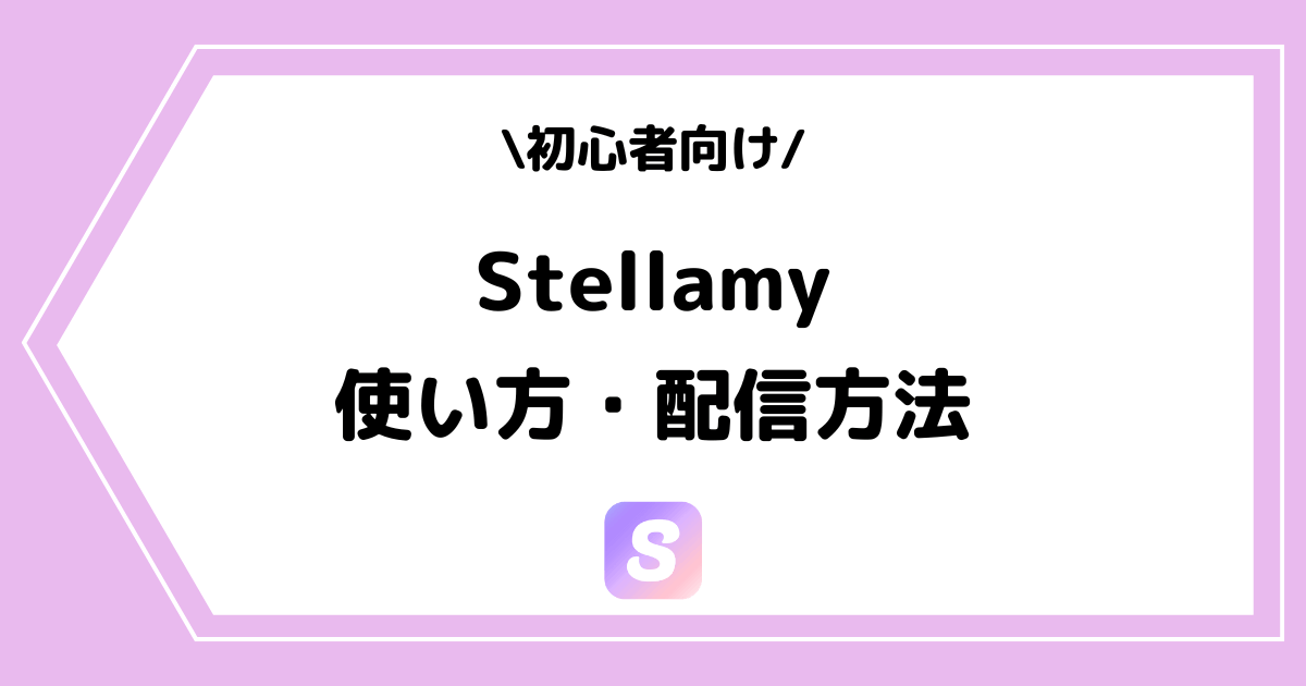 Stellamy（ステラミー）の使い方や配信方法とは？手順を交えて解説！